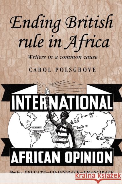 Ending British Rule in Africa: Writers in a Common Cause Polsgrove, Carol 9780719089015 Manchester University Press