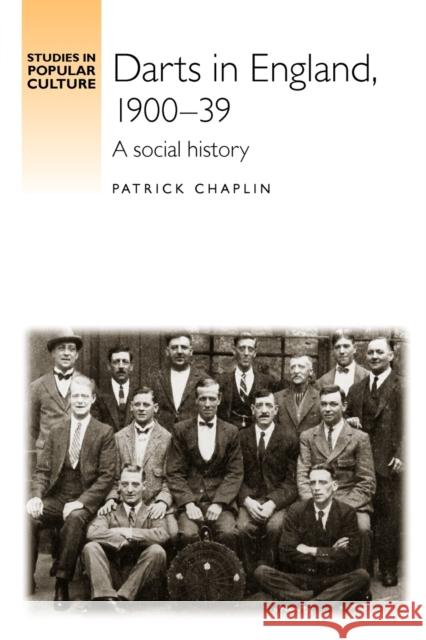 Darts in England, 1900-39: A Social History Chaplin, Patrick 9780719089046 Manchester University Press