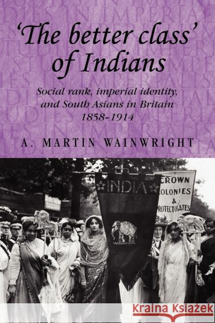 'The Better Class' of Indians Wainwright, A. Martin 9780719089084 Manchester University Press