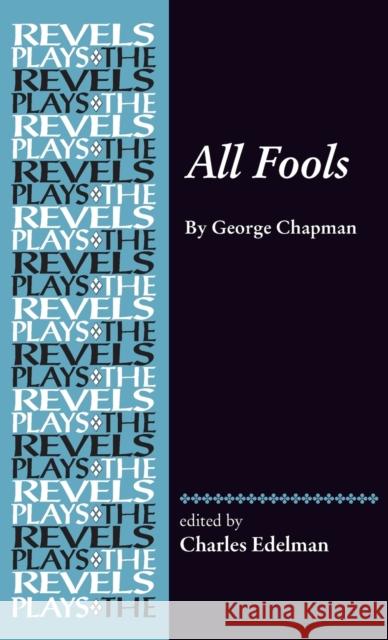 All Fools: By George Chapman Charles Edelman 9780719089251 Manchester University Press