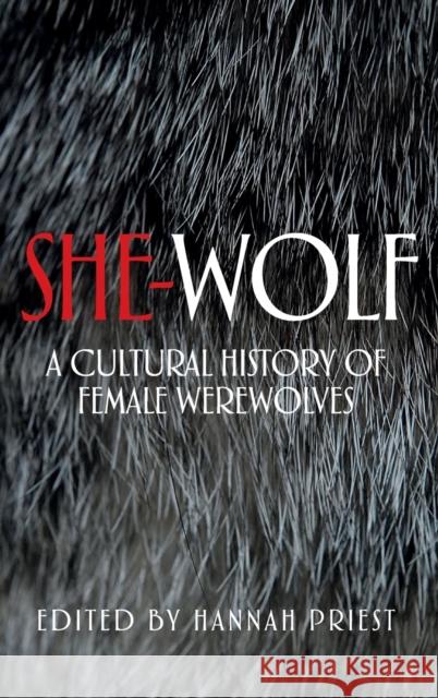 She-Wolf: A Cultural History of Female Werewolves Priest Hannah Hannah Priest 9780719089343 Manchester University Press