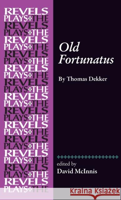 Old Fortunatus: By Thomas Dekker David McInnis 9780719089435 Manchester University Press