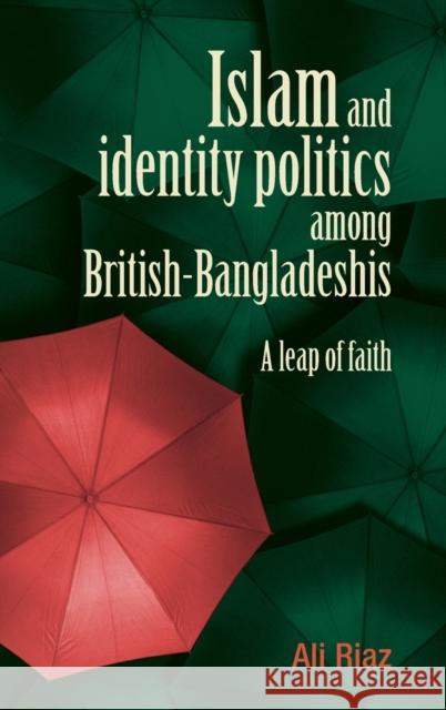 Islam and Identity Politics Among British-Bangladeshis: A Leap of Faith Riaz, Ali 9780719089558 Manchester University Press