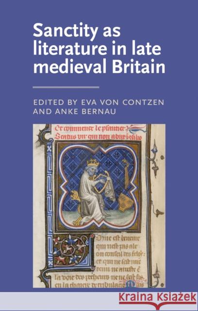 Sanctity as Literature in Late Medieval Britain Contzen Ev Bernau Anke Eva Von Contzen 9780719089701 Manchester University Press