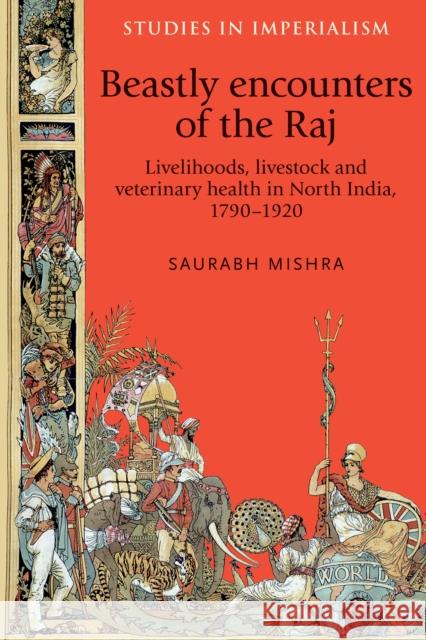 Beastly encounters of the Raj: Livelihoods, livestock and veterinary health in North India, 1790-1920 Mishra, Saurabh 9780719089725