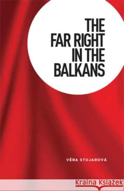 The Far Right in the Balkans Vera Stojarova 9780719089732 Manchester University Press