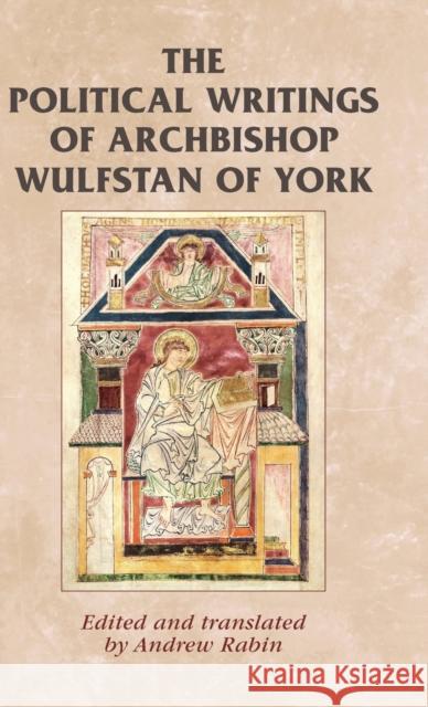 The Political Writings of Archbishop Wulfstan of York Andrew Rabin 9780719089749