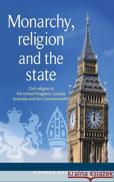 Monarchy, Religion and the State: Civil Religion in the United Kingdom, Canada, Australia and the Commonwealth Bonney, Norman 9780719089879