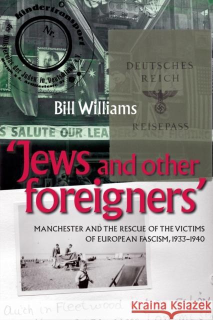 Jews and Other Foreigners: Manchester and the Rescue of the Victims of European Fascism, 1933-40 Williams, Bill 9780719089954 Manchester University Press