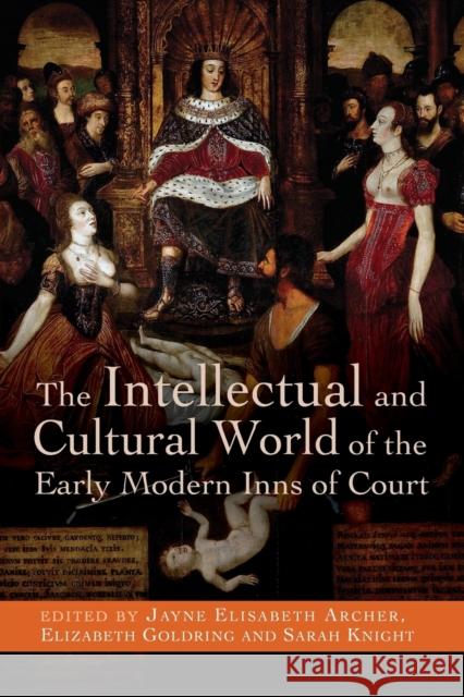 The Intellectual and Cultural World of the Early Modern Inns of Court Jayne Elisabeth Archer Elizabeth Goldring Sarah Knight 9780719090097 Manchester University Press