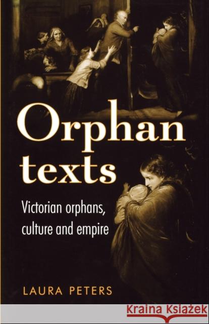 Orphan Texts: Victorians, Orphans, Culture and Empire Peters, Laura 9780719090165