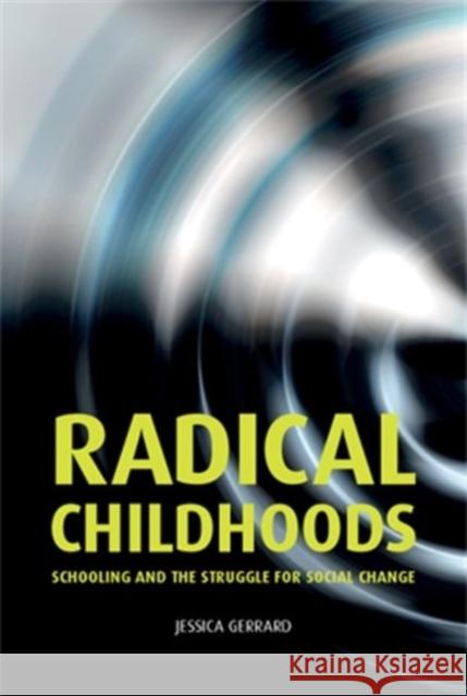 Radical Childhoods: Schooling and the Struggle for Social Change Gerrard, Jessica 9780719090219 Manchester University Press