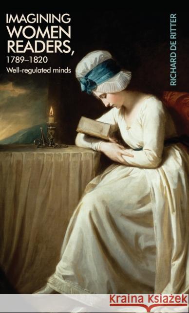 Imagining Women Readers, 1789-1820: Well-Regulated Minds Richard D Ritter Richard 9780719090332 Oxford University Press, USA