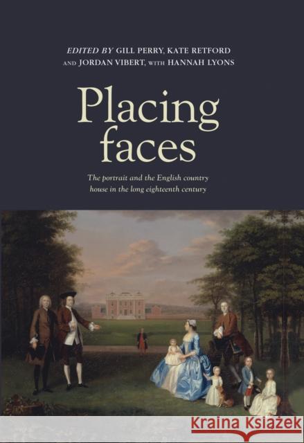 Placing Faces: The Portrait and the English Country House in the Long Eighteenth Century Perry, Gill 9780719090394