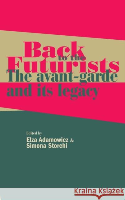 Back to the Futurists: The Avant-Garde and Its Legacy Adamowicz, Elza 9780719090530 Manchester University Press