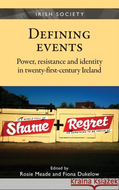 Defining Events: Power, Resistance and Identity in Twenty-First-Century Ireland Meade, Rosie 9780719090561