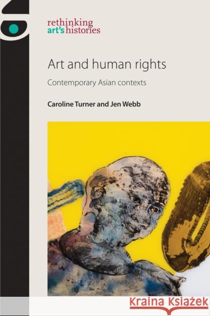 Art and Human Rights: Contemporary Asian Contexts Caroline Turner Jen Webb 9780719090646 Manchester University Press