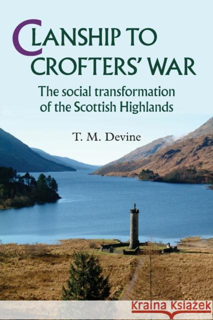 Clanship to Crofters' War : The Social Transformation of the Scottish Highlands T. M. Devine 9780719090769 