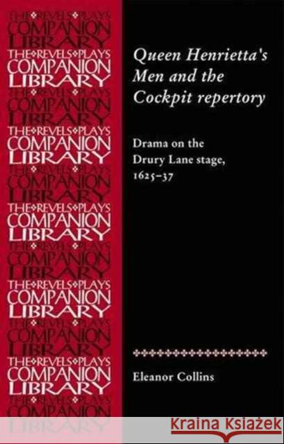 Queen Henrietta's Men and the Cockpit Repertory: Drama on the Drury Lane Stage, 1625-37 Eleanor Collins 9780719090868 Manchester University Press