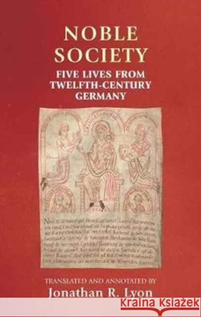 Noble Society: Five Lives from Twelfth-Century Germany Horrox, Rosemary 9780719091032 Manchester University Press