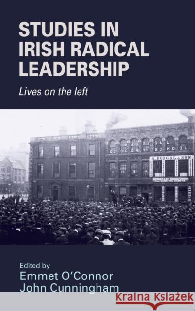 Studies in Irish Radical Leadership: Lives on the Left Emmet O'Connor John Cunningham  9780719091049 Manchester University Press