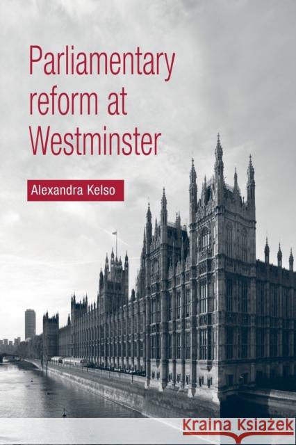 Parliamentary Reform at Westminster Alexandra Kelso 9780719091186 Manchester University Press