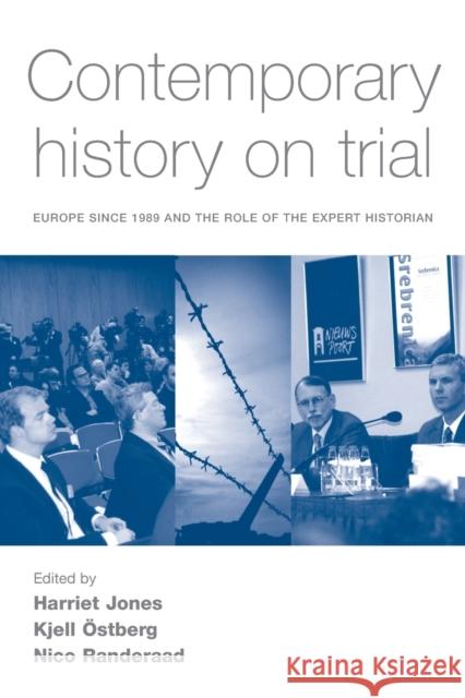 Contemporary History on Trial: Europe Since 1989 and the Role of the Expert Historian Jones, Harriet 9780719091308 Manchester University Press