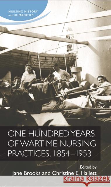 One Hundred Years of Wartime Nursing Practices, 1854-1953 Brooks Jane Hallett Christine 9780719091414