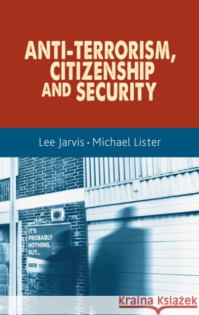 Anti-Terrorism, Citizenship and Security Lee Jarvis Michael Lister 9780719091599 Manchester University Press