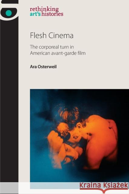 Flesh Cinema PB: The Corporeal Turn in American Avant-Garde Film Jones, Amelia 9780719091919 Manchester University Press