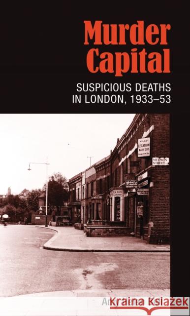Murder Capital: Suspicious Deaths in London, 1933-53 Bell Am Amy Helen Bell 9780719091971