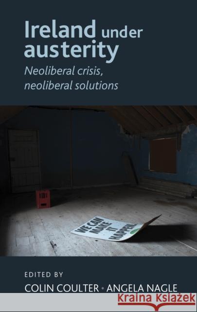 Ireland Under Austerity: Neoliberal Crisis, Neoliberal Solutions Colin Coulter Angela Nagle 9780719091995 Manchester University Press