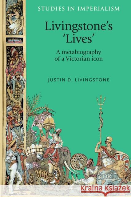 Livingstone's 'Lives': A Metabiography of a Victorian Icon Justin Livingstone Livingstone Justi 9780719095320 Oxford University Press, USA