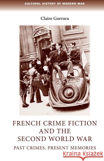 French Crime Fiction and the Second World War: Past Crimes, Present Memories Gorrara, Claire 9780719095498 Manchester University Press