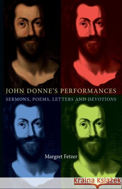 John Donne's Performances: Sermons, Poems, Letters and Devotions Fetzer, Margret 9780719095610 Manchester University Press