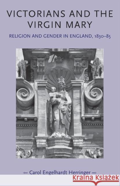 Victorians and the Virgin Mary Herringer, Carol Engelhardt 9780719095641 Manchester University Press