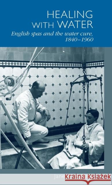 Healing with Water: English Spas and the Water Cure, 1840-1960 Adams Jan 9780719095696 Manchester University Press