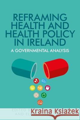 Reframing Health and Health Policy in Ireland: A Governmental Analysis Claire Edwards Eluska Fernandez 9780719095870