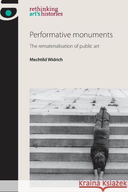 Performative monuments: The rematerialisation of public art Widrich, Mechtild 9780719095917