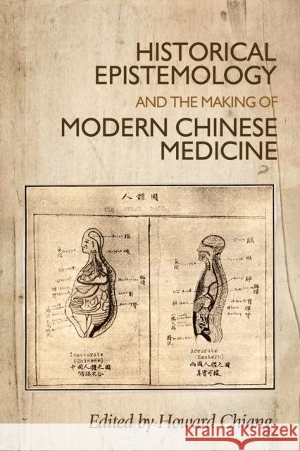 Historical Epistemology and the Making of Modern Chinese Medicine Chiang Howard 9780719096006