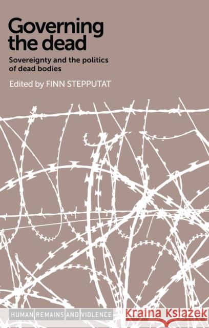 Governing the Dead: Sovereignty and the Politics of Dead Bodies Finn Stepputat Stepputat Finn 9780719096082 Oxford University Press, USA