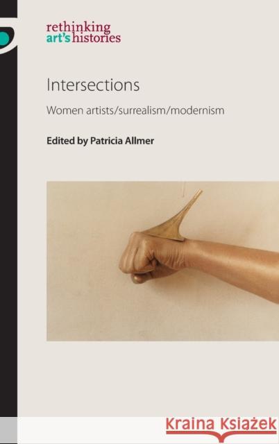 Intersections: Women artists/surrealism/modernism Allmer, Patricia 9780719096488 Manchester University Press