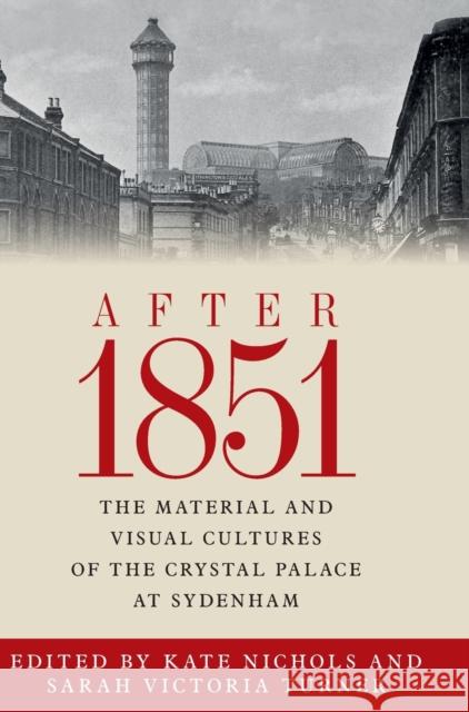 After 1851: The material and visual cultures of the Crystal Palace at Sydenham Nichols, Kate 9780719096495 Manchester University Press