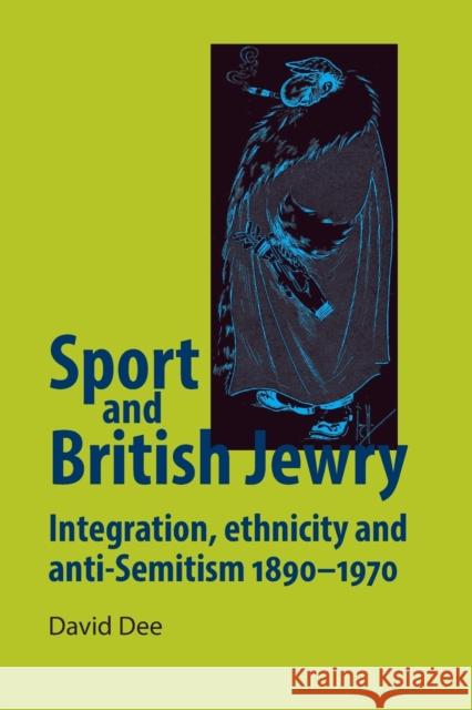 Sport and British Jewry: Integration, Ethnicity and Anti-Semitism, 1890-1970 David Dee 9780719096570 Manchester University Press