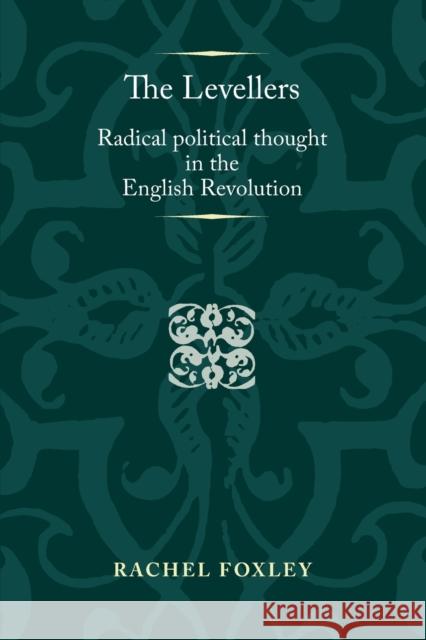 The Levellers: Radical Political Thought in the English Revolution Rachel Foxley Foxley Rachel 9780719096600 Oxford University Press, USA