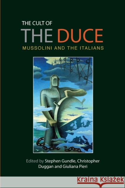 The Cult of the Duce: Mussolini and the Italians Gundle Stephen Duggan Christopher Pieri Giuliana 9780719096631 Manchester University Press