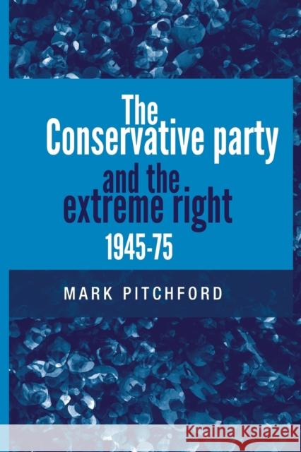 The Conservative Party and the Extreme Right 1945-1975 Mark Pitchford Pitchford Mark 9780719096730