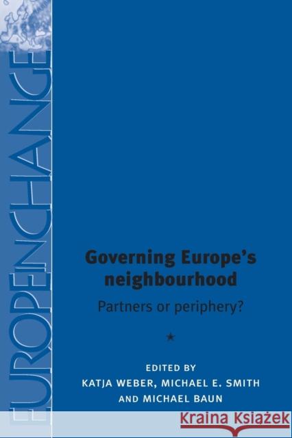 Governing Europe's Neighbourhood: Partners or Periphery? Weber Katja Smith Michae Baun Michael 9780719096778 Manchester University Press
