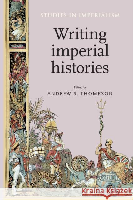 Writing Imperial Histories Andrew S. Thompson Thompson Andre 9780719096792 Oxford University Press, USA