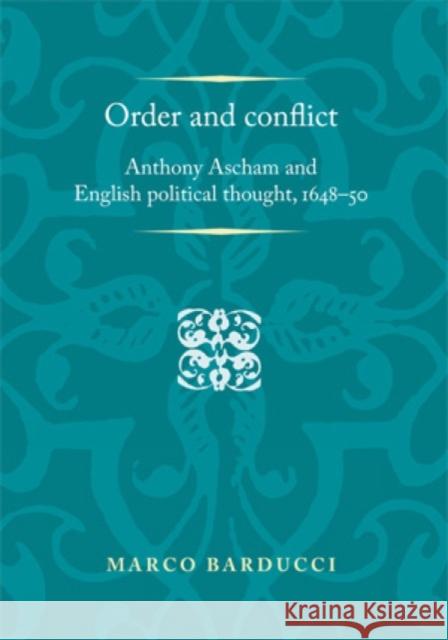 Order and Conflict: Anthony Ascham and English Political Thought (1648-50) Barducci Marco 9780719096808 Manchester University Press